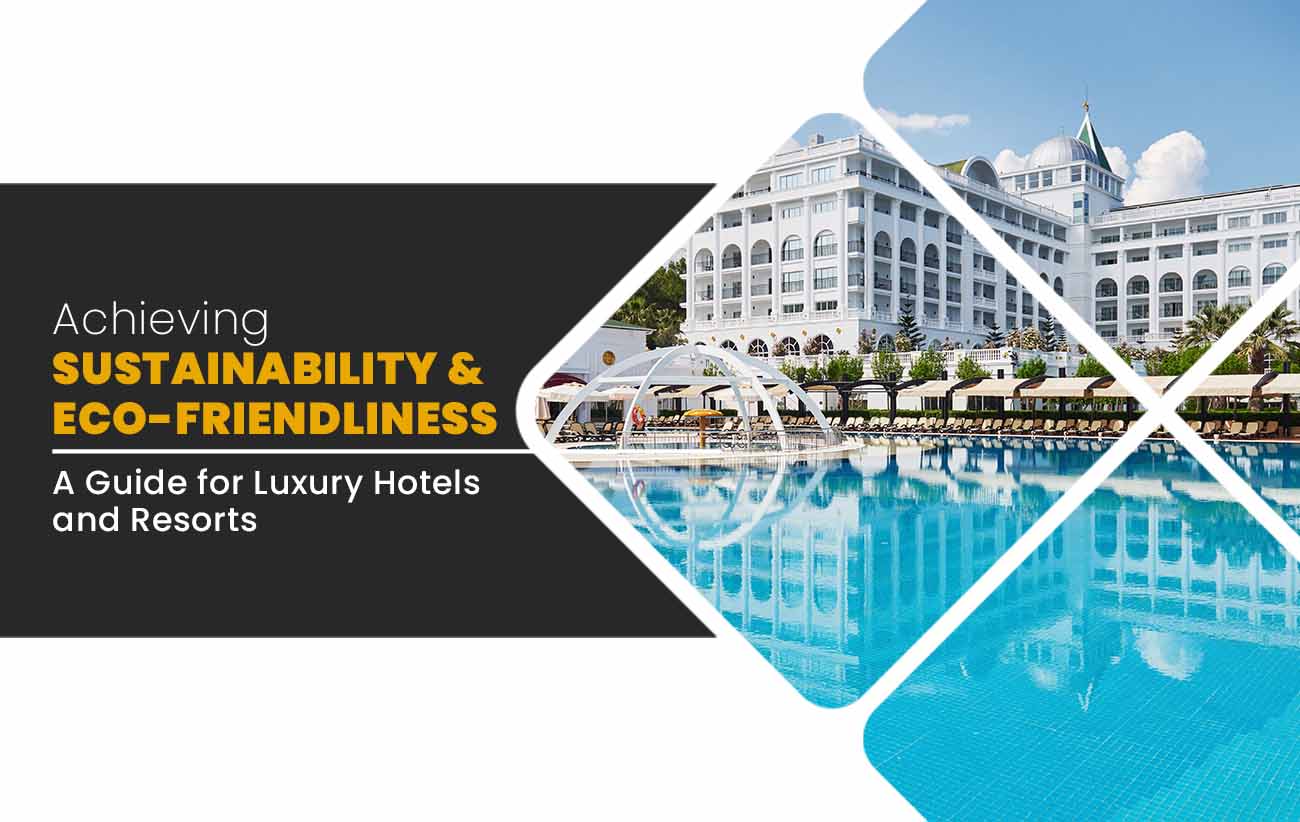 Achieving Sustainability and Eco-friendliness: A Guide for Luxury Hotels and Resorts